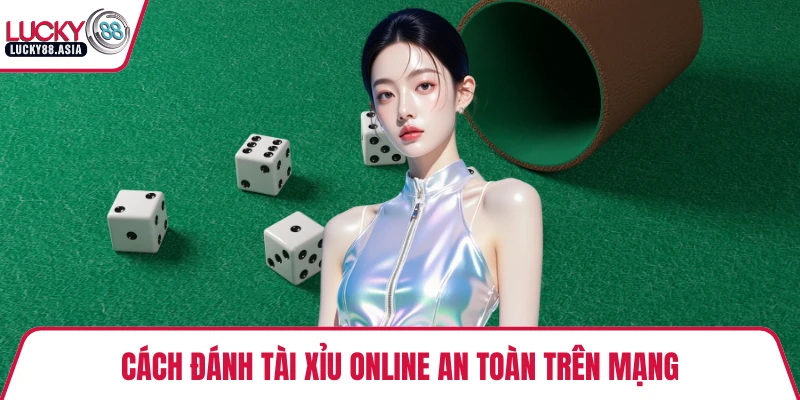 Cách đánh tài xỉu online an toàn trên mạng