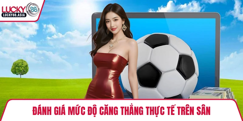 Đánh giá mức độ căng thẳng thực tế trên sân