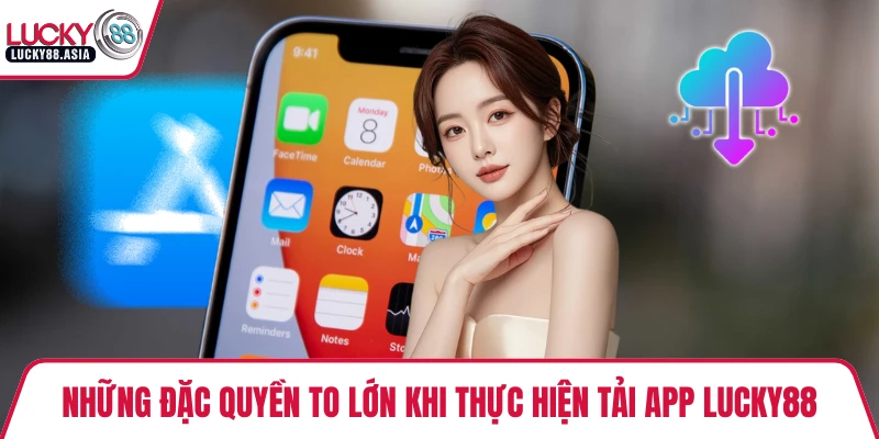 Những đặc quyền to lớn khi thực hiện tải app LUCKY88