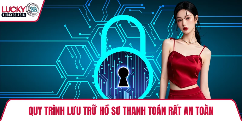 Quy trình lưu trữ hồ sơ thanh toán rất an toàn