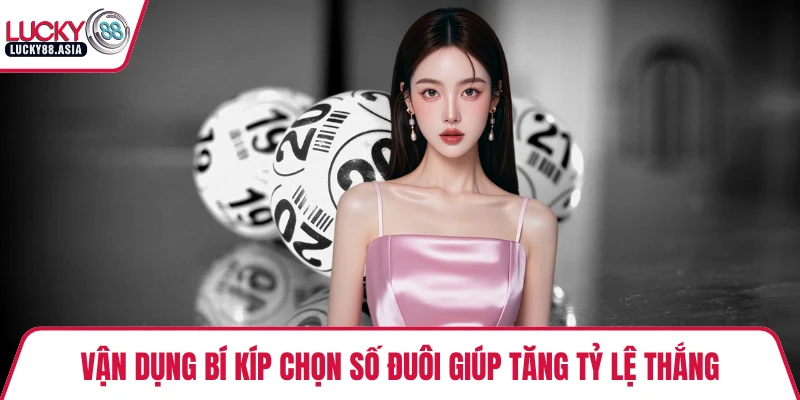 Vận dụng bí kíp chọn số đuôi giúp tăng tỷ lệ thắng